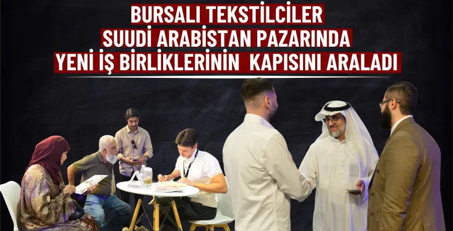 Bursalı tekstilciler, Suudi Arabistan pazarında yeni iş birliklerinin kapısını araladı