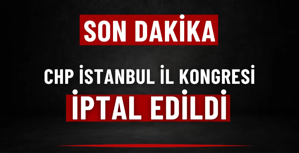 CHP İstanbul İl Kongresi iptal edildi