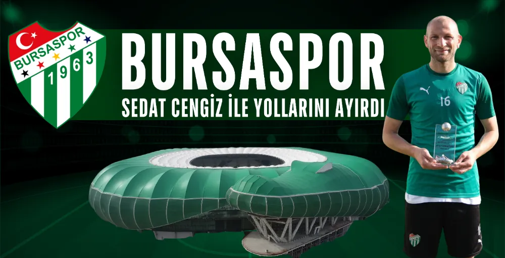 Bursaspor Sedat Cengiz ile yollarını ayırdı