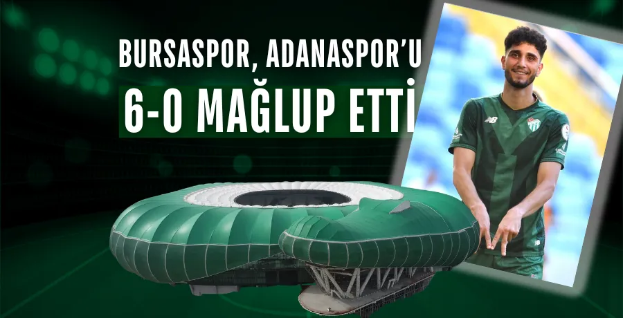 Bursaspor, Adanaspor’u 6-0 mağlup etti