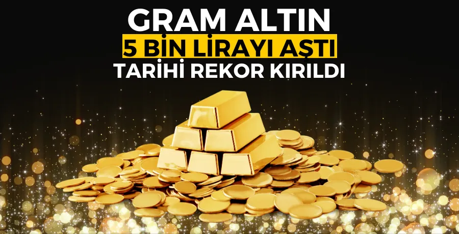 Gram altın 5 bin lirayı aştı, tarihi rekor kırıldı