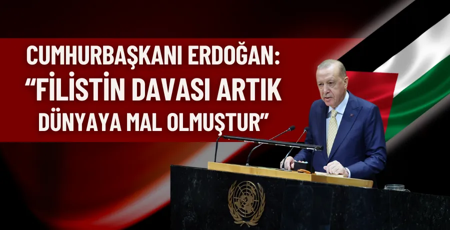 Cumhurbaşkanı Erdoğan: Filistin davası artık dünyaya mal olmuştur