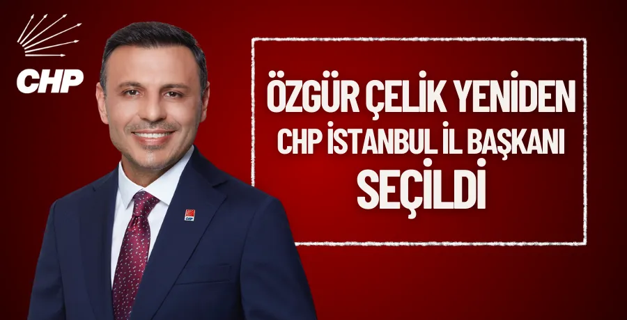 Özgür Çelik yeniden CHP İstanbul İl Başkanı seçildi