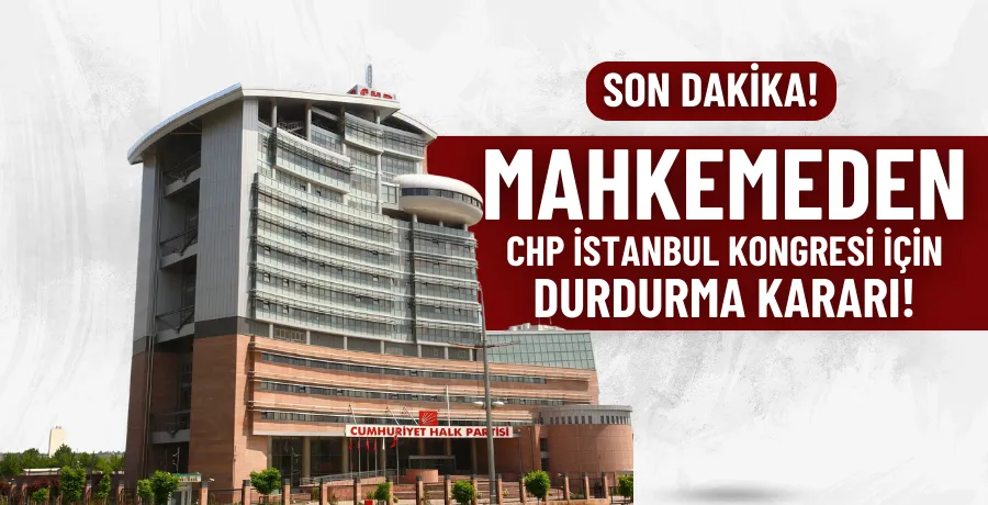 Mahkemeden CHP İstanbul Kongresi için durdurma kararı!