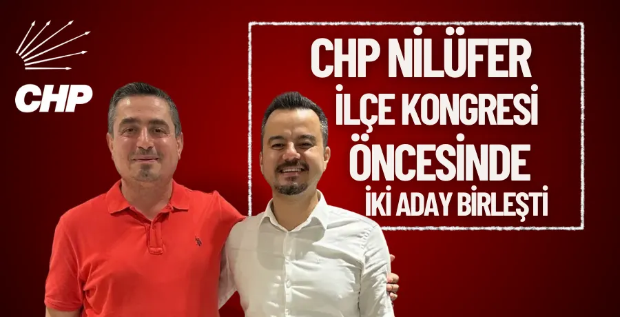 CHP Nilüfer İlçe Kongresi öncesinde iki aday birleşti