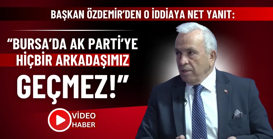 Başkan Özdemir’den o iddiaya net yanıt: “Bursa’da AK Parti’ye hiçbir arkadaşımız geçmez!”