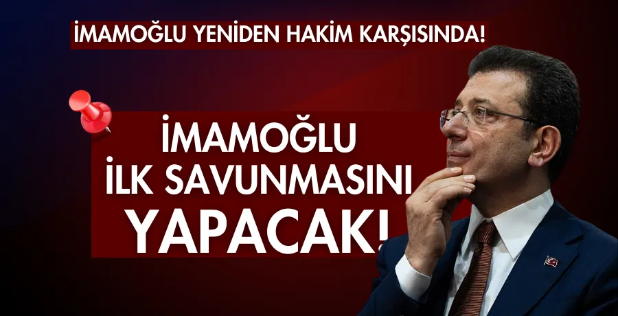 İmamoğlu ilk savunmasını yapacak!