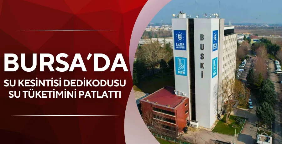 Bursa’da su kesintisi dedikodusu, su tüketimini patlattı