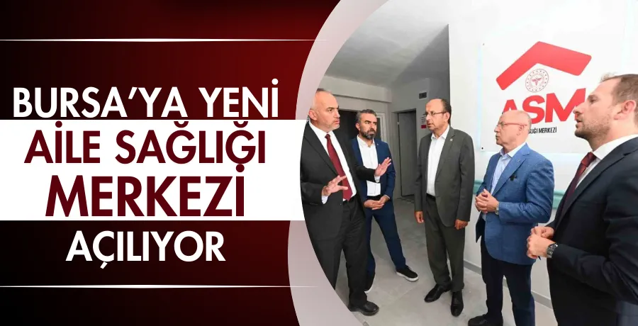 Bursa’ya yeni Aile Sağlığı Merkezi açılıyor