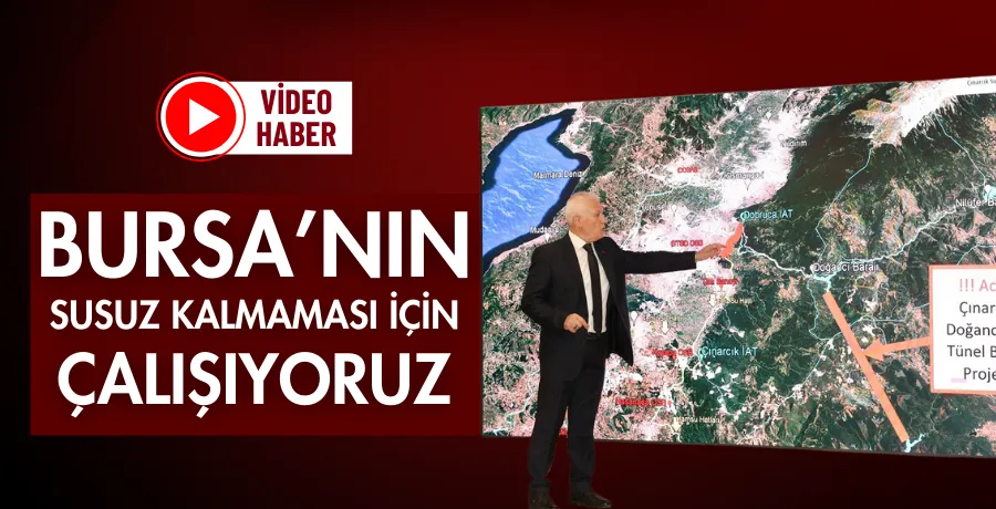 “Bursa’nın susuz kalmaması için çalışıyoruz”
