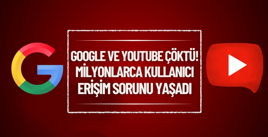Google ve YouTube çöktü! Milyonlarca kullanıcı erişim sorunu yaşadı