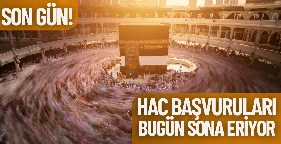 Hac ön kayıt ve yenileme başvuruları bugün sona eriyor