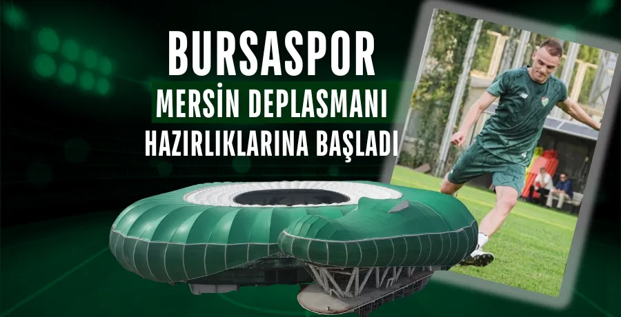 Bursaspor Mersin deplasmanı hazırlıklarına başladı