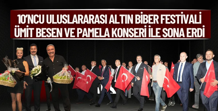 10’ncu Uluslararası Altın Biber Festivali Ümit Besen ve Pamela konseri ile sona erdi