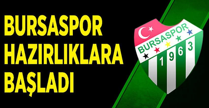Bursaspor hazırlıklara başladı