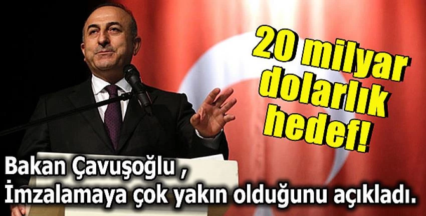  Bakan Çavuşoğlu, 20 milyar dolarlık bir hedef belirlediklerini belirtti.