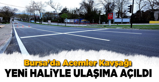 Bursa`da Acemler Kavşağı yeni haliyle ulaşıma açıldı